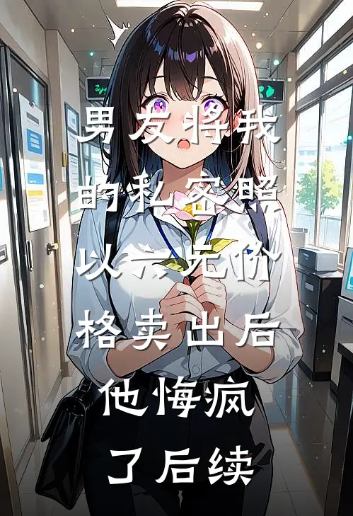 男友将我的私密照以六元价格卖出后，他悔疯了后续