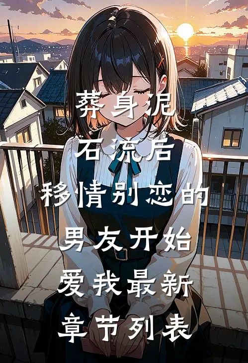 葬身泥石流后，移情别恋的男友开始爱我最新章节列表