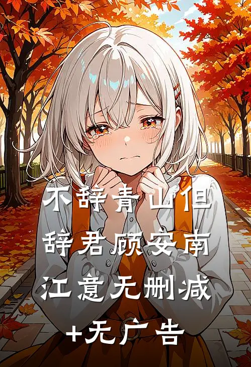 不辞青山但辞君顾安南江意无删减+无广告