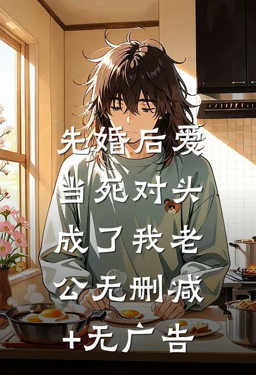 先婚后爱：当死对头成了我老公无删减+无广告