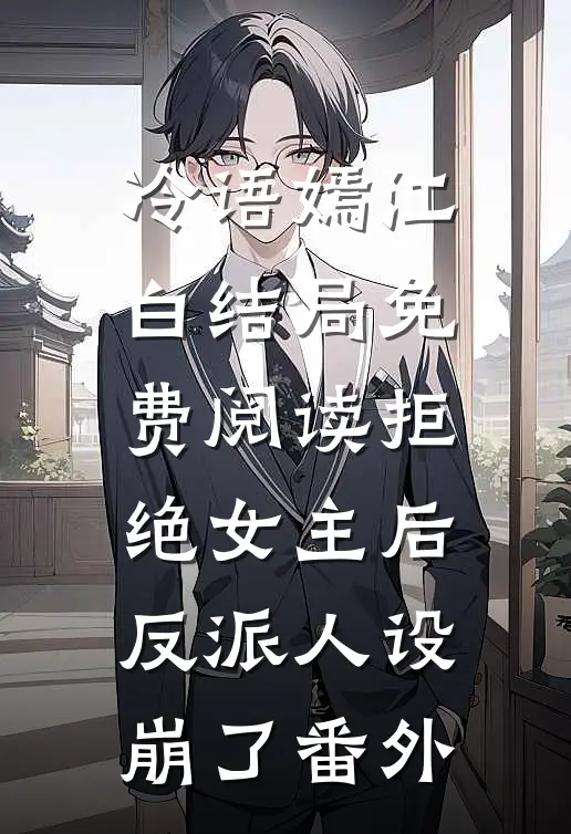 冷语嫣江白结局免费阅读拒绝女主后，反派人设崩了番外