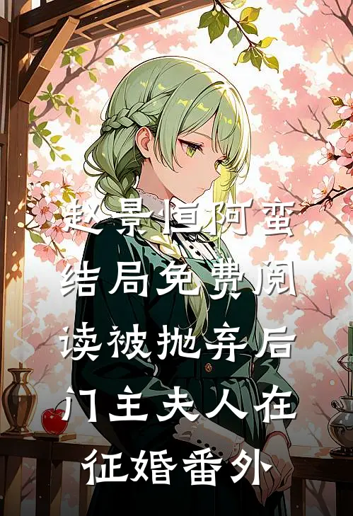 赵景恒阿蛮结局免费阅读被抛弃后，门主夫人在征婚番外