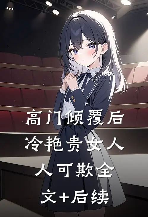 高门倾覆后，冷艳贵女人人可欺全文+后续