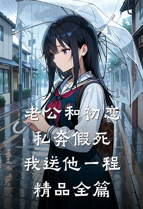 老公和初恋私奔假死，我送他一程精品全篇