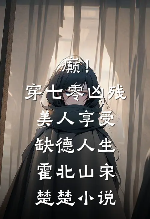 癫！穿七零凶残美人享受缺德人生霍北山宋楚楚小说