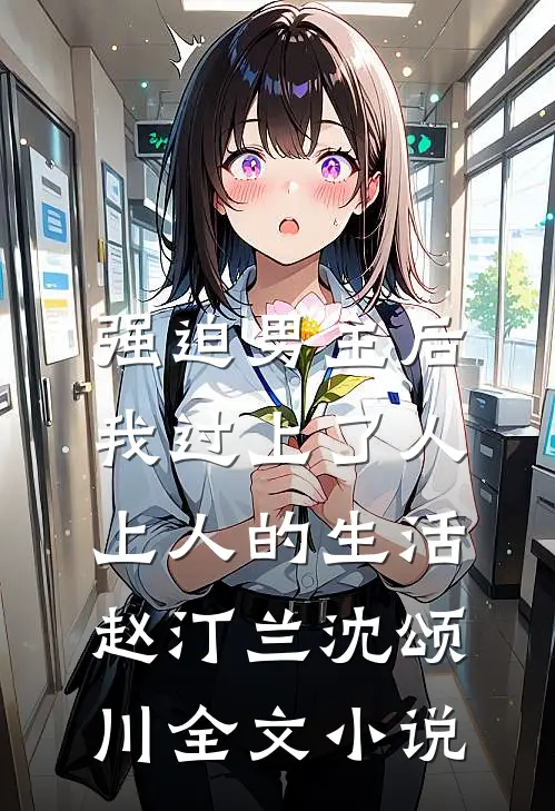 强迫男主后，我过上了人上人的生活赵汀兰沈颂川全文小说