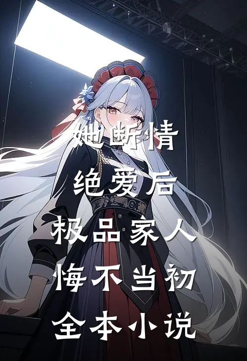 她断情绝爱后，极品家人悔不当初全本小说
