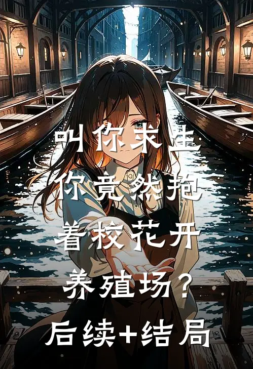 叫你求生，你竟然抱着校花开养殖场？后续+结局