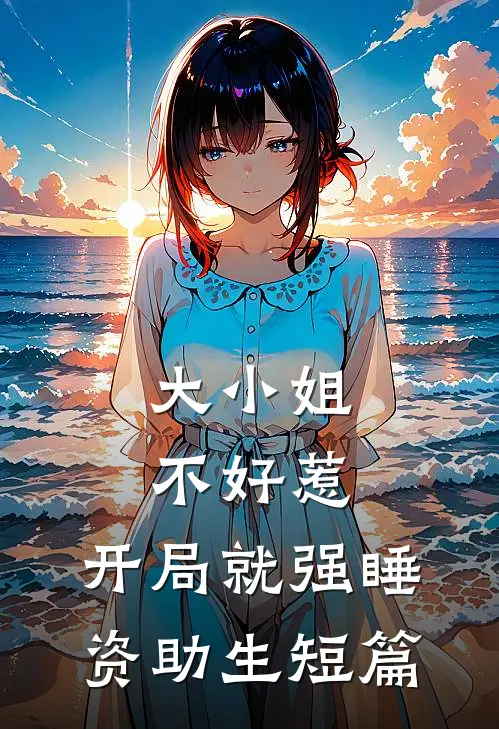 大小姐不好惹，开局就强睡资助生短篇