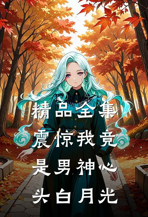 精品全集震惊我竟是男神心头白月光