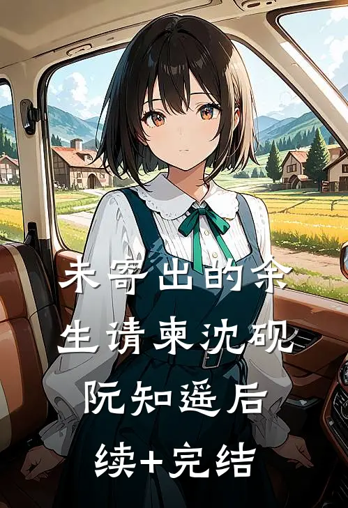 未寄出的余生请柬沈砚阮知遥后续+完结