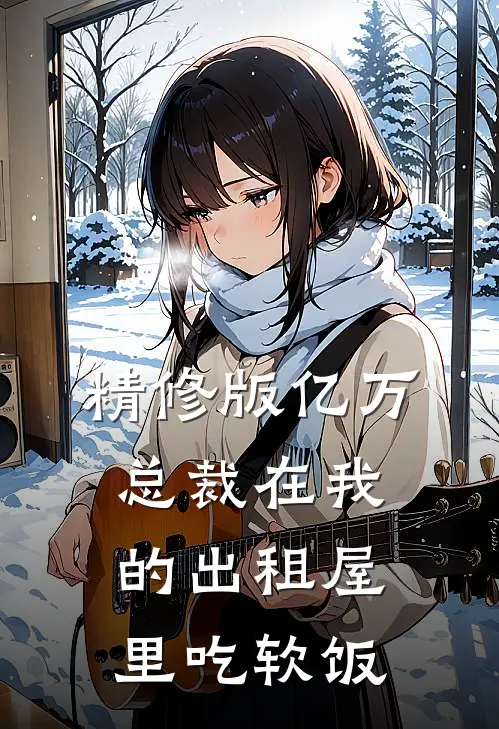 精修版亿万总裁在我的出租屋里吃软饭