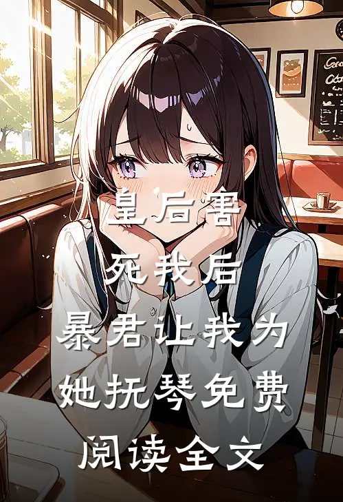 皇后害死我后，暴君让我为她抚琴免费阅读全文