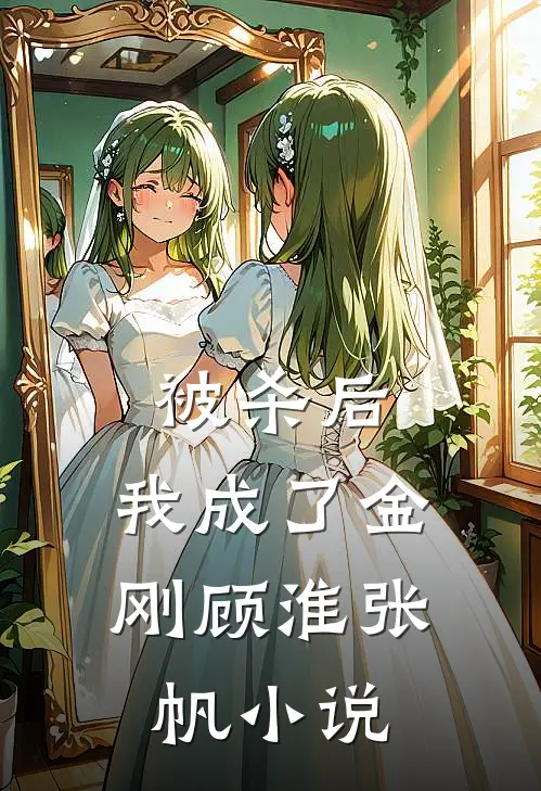 被杀后，我成了金刚顾淮张帆小说