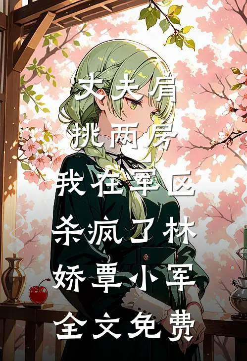 丈夫肩挑两房，我在军区杀疯了林娇覃小军全文免费