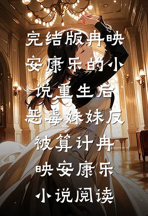 完结版冉映安康乐的小说重生后，恶毒妹妹反被算计冉映安康乐小说阅读