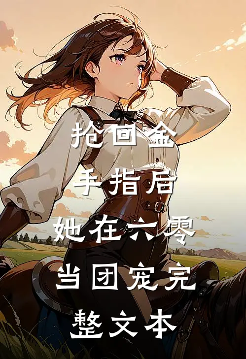 抢回金手指后，她在六零当团宠完整文本