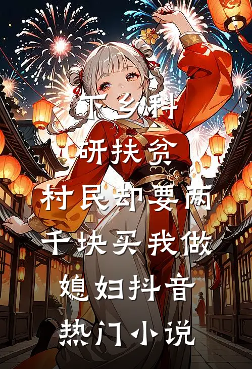 下乡科研扶贫，村民却要两千块买我做媳妇抖音热门小说