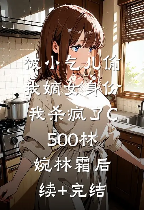 被小乞儿偷我嫡女身份，我杀疯了C500林婉林霜后续+完结
