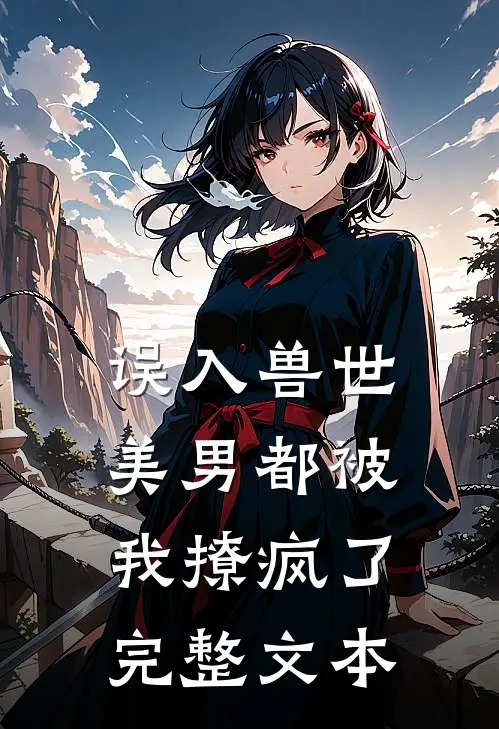 误入兽世：美男都被我撩疯了完整文本