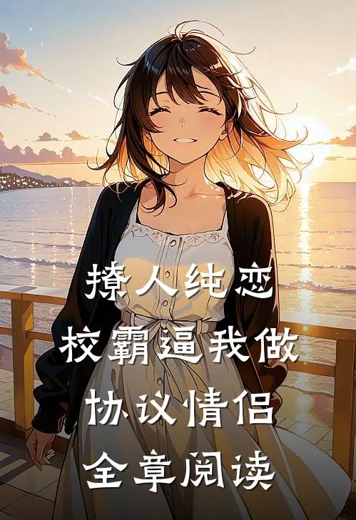 撩人纯恋：校霸逼我做协议情侣全章阅读