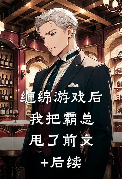 缠绵游戏后，我把霸总甩了前文+后续