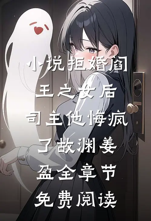 小说拒婚阎王之女后，司主他悔疯了故渊姜盈全章节免费阅读