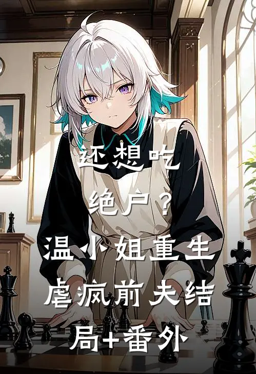 还想吃绝户？温小姐重生虐疯前夫结局+番外