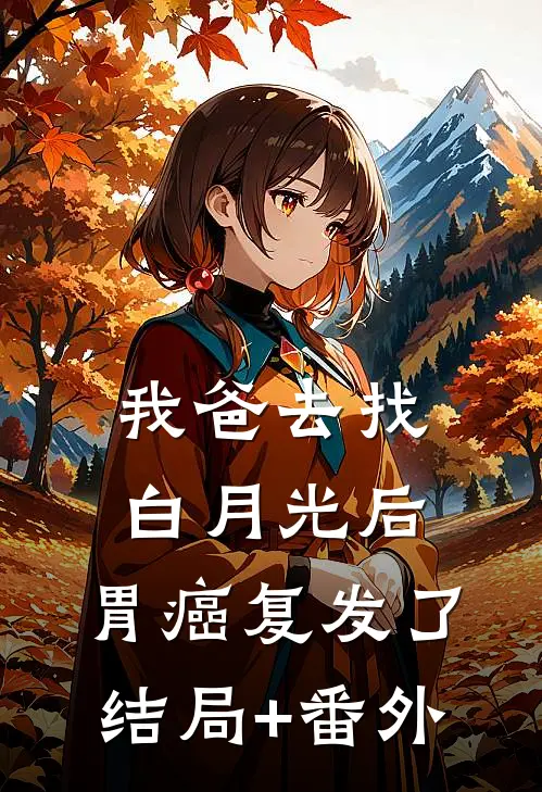 我爸去找白月光后，胃癌复发了结局+番外