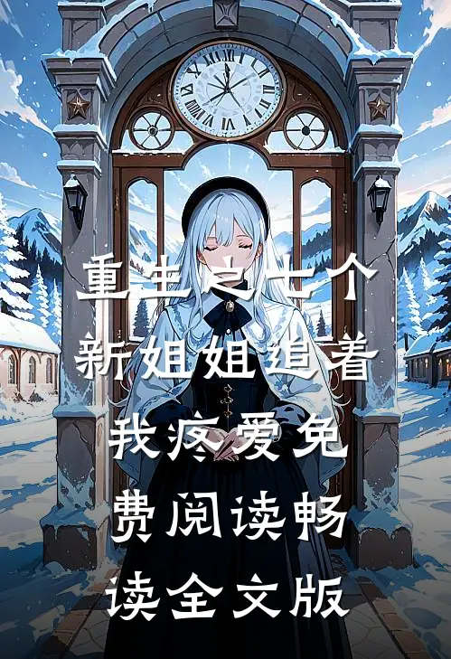 重生之七个新姐姐追着我疼爱免费阅读畅读全文版