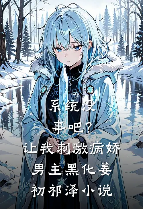 系统没事吧？让我刺激病娇男主黑化姜初祁泽小说
