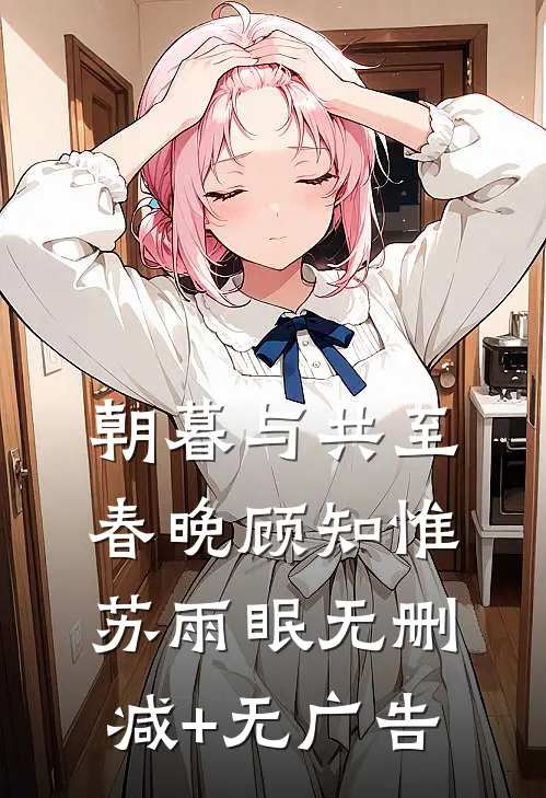 朝暮与共至春晚顾知惟苏雨眠无删减+无广告
