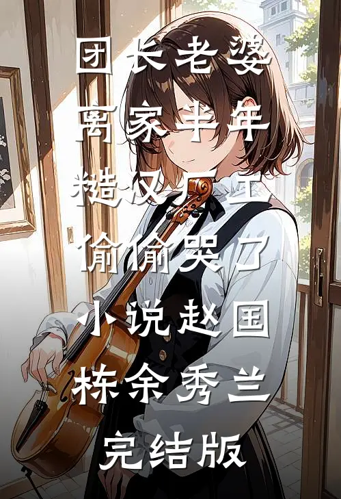 团长老婆离家半年，糙汉厂工偷偷哭了小说赵国栋余秀兰完结版