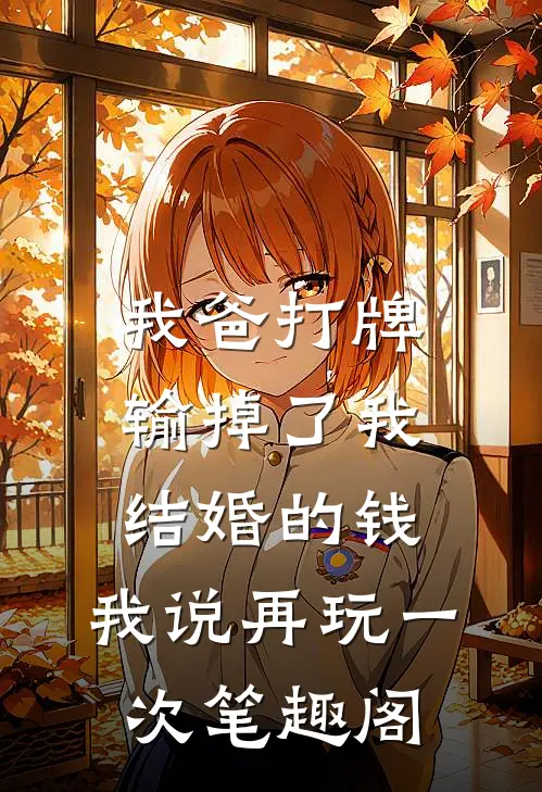 我爸打牌输掉了我结婚的钱，我说再玩一次笔趣阁