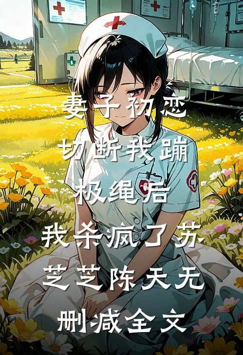 妻子初恋切断我蹦极绳后，我杀疯了苏芝芝陈天无删减全文