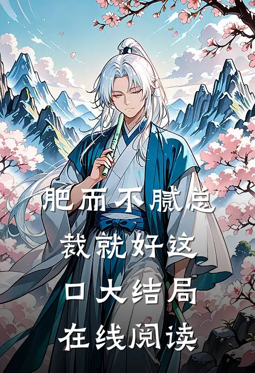 肥而不腻总裁就好这口大结局在线阅读