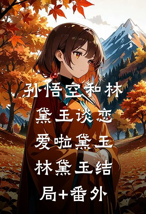 孙悟空和林黛玉谈恋爱啦黛玉林黛玉结局+番外