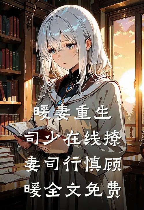 暖妻重生：司少在线撩妻司行慎顾暖全文免费