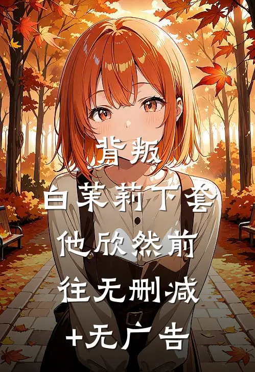 背叛：白茉莉下套，他欣然前往无删减+无广告