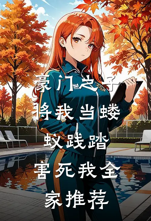 豪门之子将我当蝼蚁践踏，害死我全家推荐