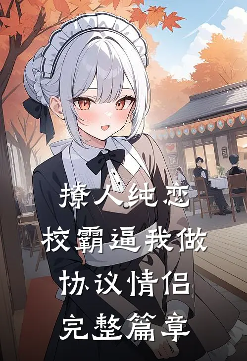 撩人纯恋：校霸逼我做协议情侣完整篇章