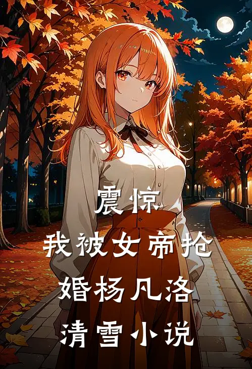 震惊，我被女帝抢婚杨凡洛清雪小说