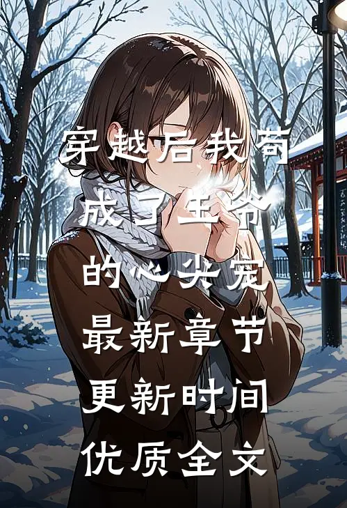 穿越后我苟成了王爷的心尖宠最新章节更新时间优质全文