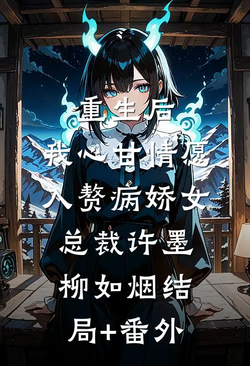重生后，我心甘情愿入赘病娇女总裁许墨柳如烟结局+番外