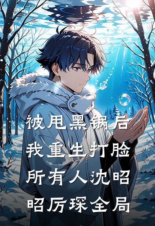 被甩黑锅后，我重生打脸所有人沈昭昭厉琛全局