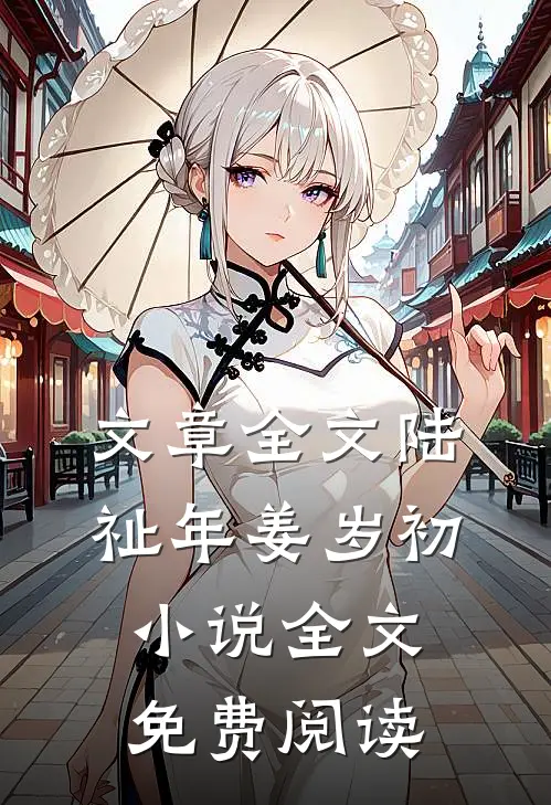 文章全文陆祉年姜岁初小说全文免费阅读