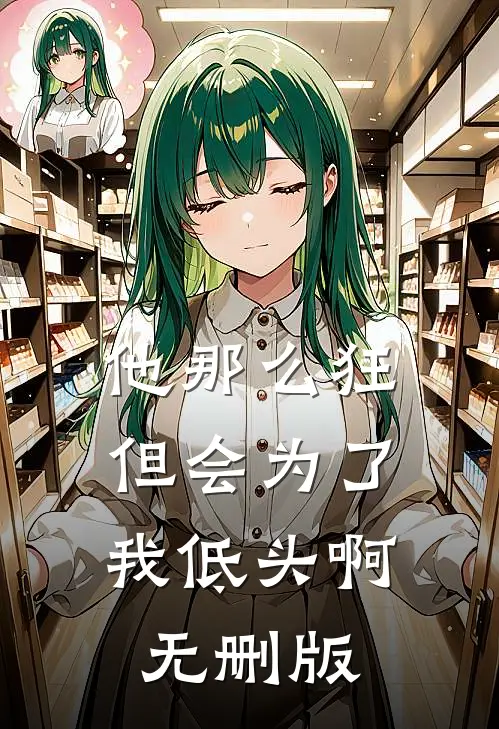 他那么狂，但会为了我低头啊无删版