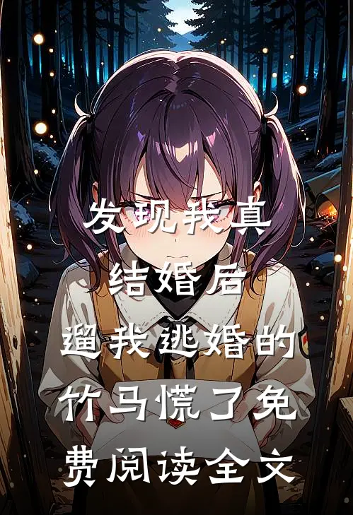 发现我真结婚后，遛我逃婚的竹马慌了免费阅读全文