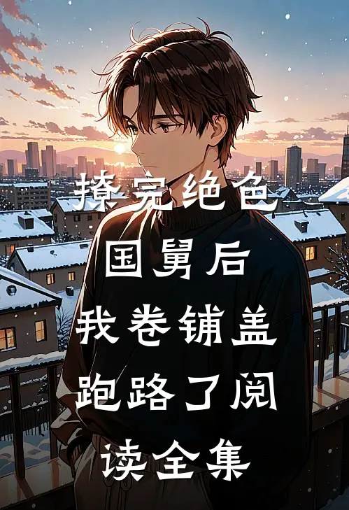 撩完绝色国舅后，我卷铺盖跑路了阅读全集