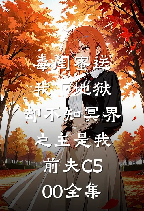 毒闺蜜送我下地狱，却不知冥界之主是我前夫C500全集